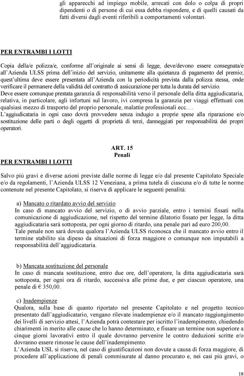 Copia della/e polizza/e, conforme all originale ai sensi di legge, deve/devono essere consegnata/e all Azienda ULSS prima dell inizio del servizio, unitamente alla quietanza di pagamento del premio;