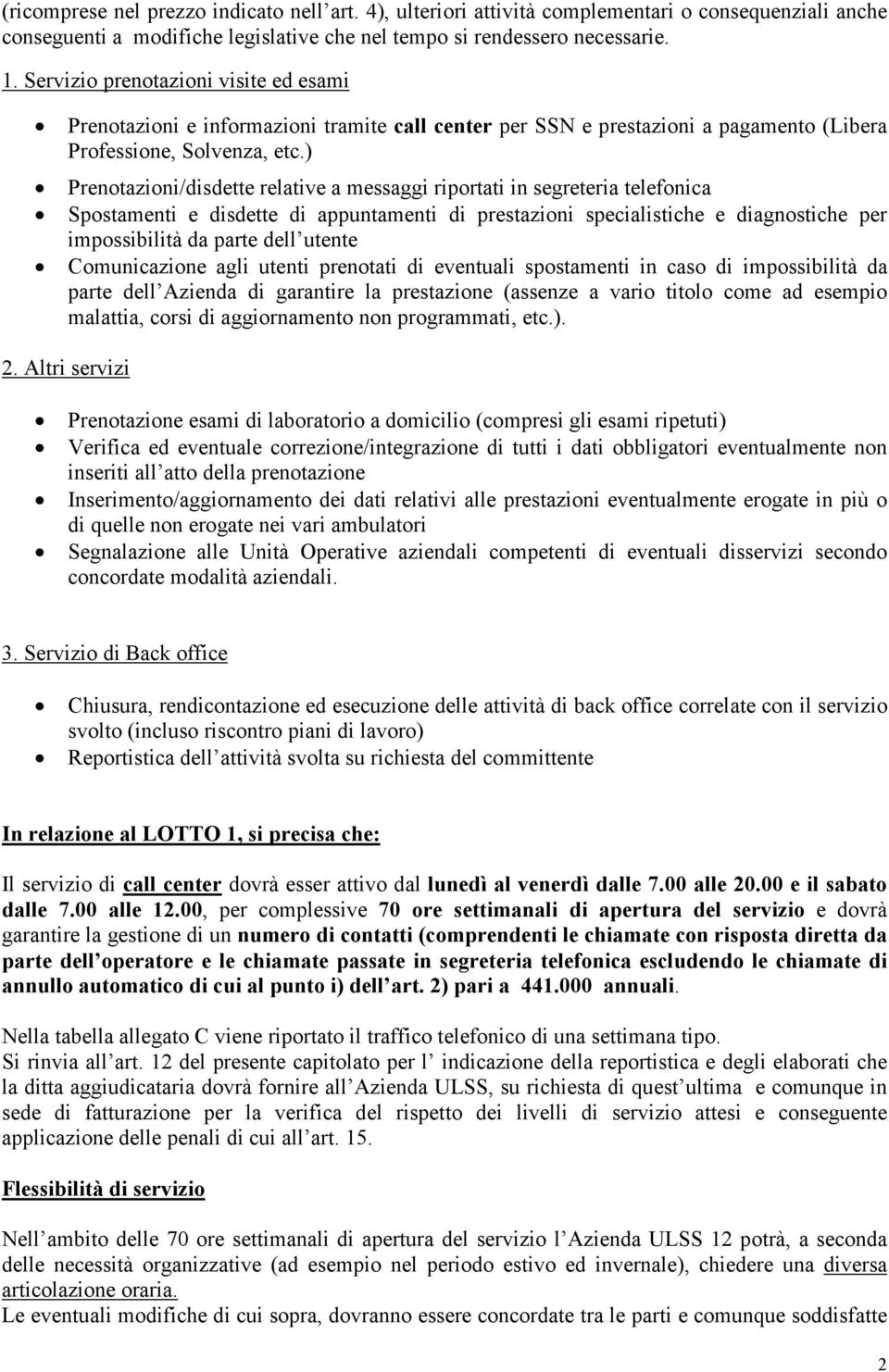 ) Prenotazioni/disdette relative a messaggi riportati in segreteria telefonica Spostamenti e disdette di appuntamenti di prestazioni specialistiche e diagnostiche per impossibilità da parte dell