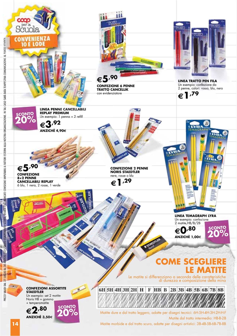 PREMIUM Un esempio: 1 penna + 2 refill 3,92 CONFEZIONI ASSORTITE STAEDTLER Un esempio: set 2 matite Noris HB + gomma + temperamatite 2,80 20% ANZICHÈ 3,50 5,90 CONFEZIONE 6 PENNE TRATTO CANCELLIK con