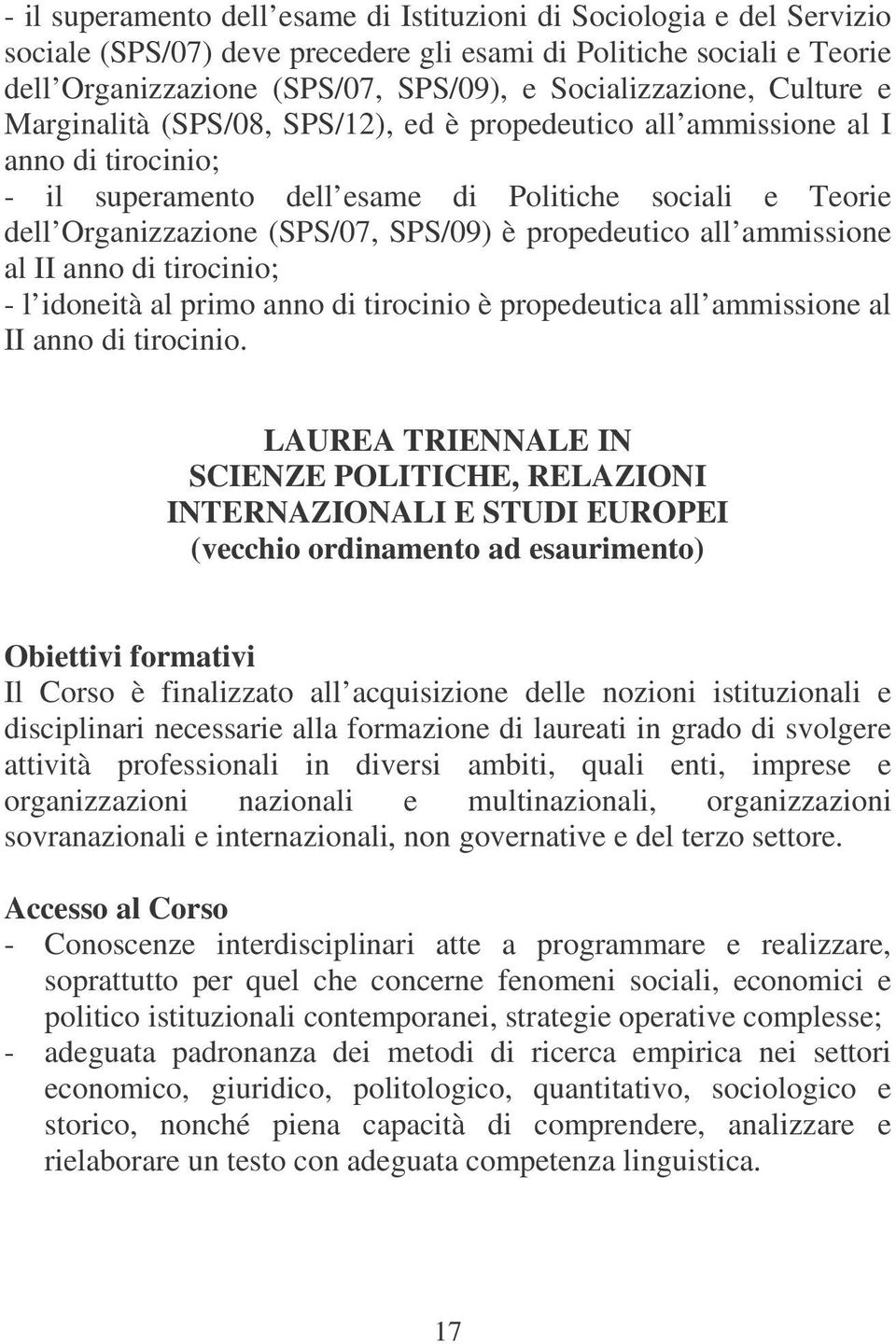 (SPS/07, SPS/09) è propedeutico all ammissione al II anno di tirocinio; - l idoneità al primo anno di tirocinio è propedeutica all ammissione al II anno di tirocinio.