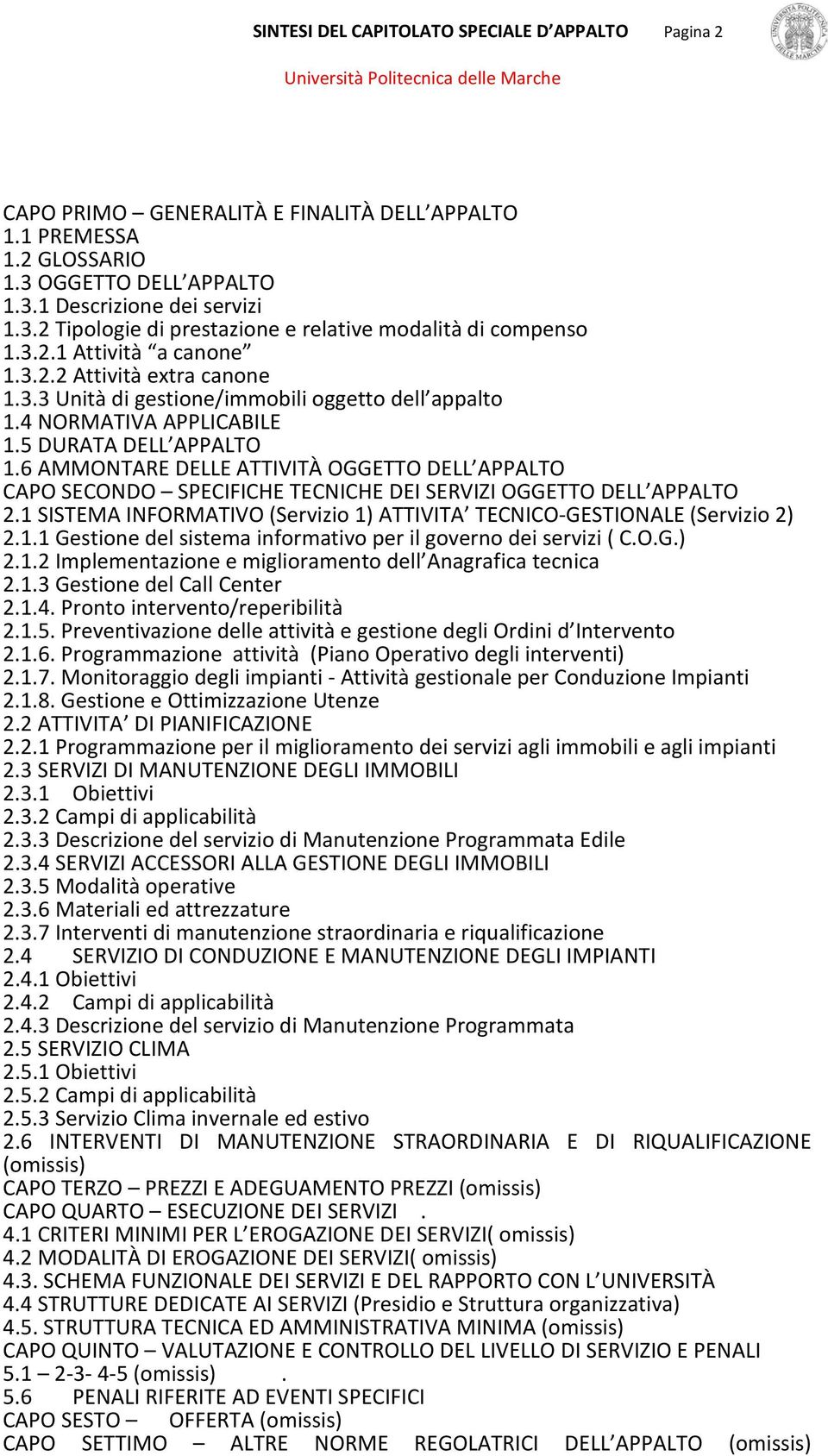 6 AMMONTARE DELLE ATTIVITÀ OGGETTO DELL APPALTO CAPO SECONDO SPECIFICHE TECNICHE DEI SERVIZI OGGETTO DELL APPALTO 2.1 SISTEMA INFORMATIVO (Servizio 1) ATTIVITA TECNICO GESTIONALE (Servizio 2) 2.1.1 Gestione del sistema informativo per il governo dei servizi ( C.