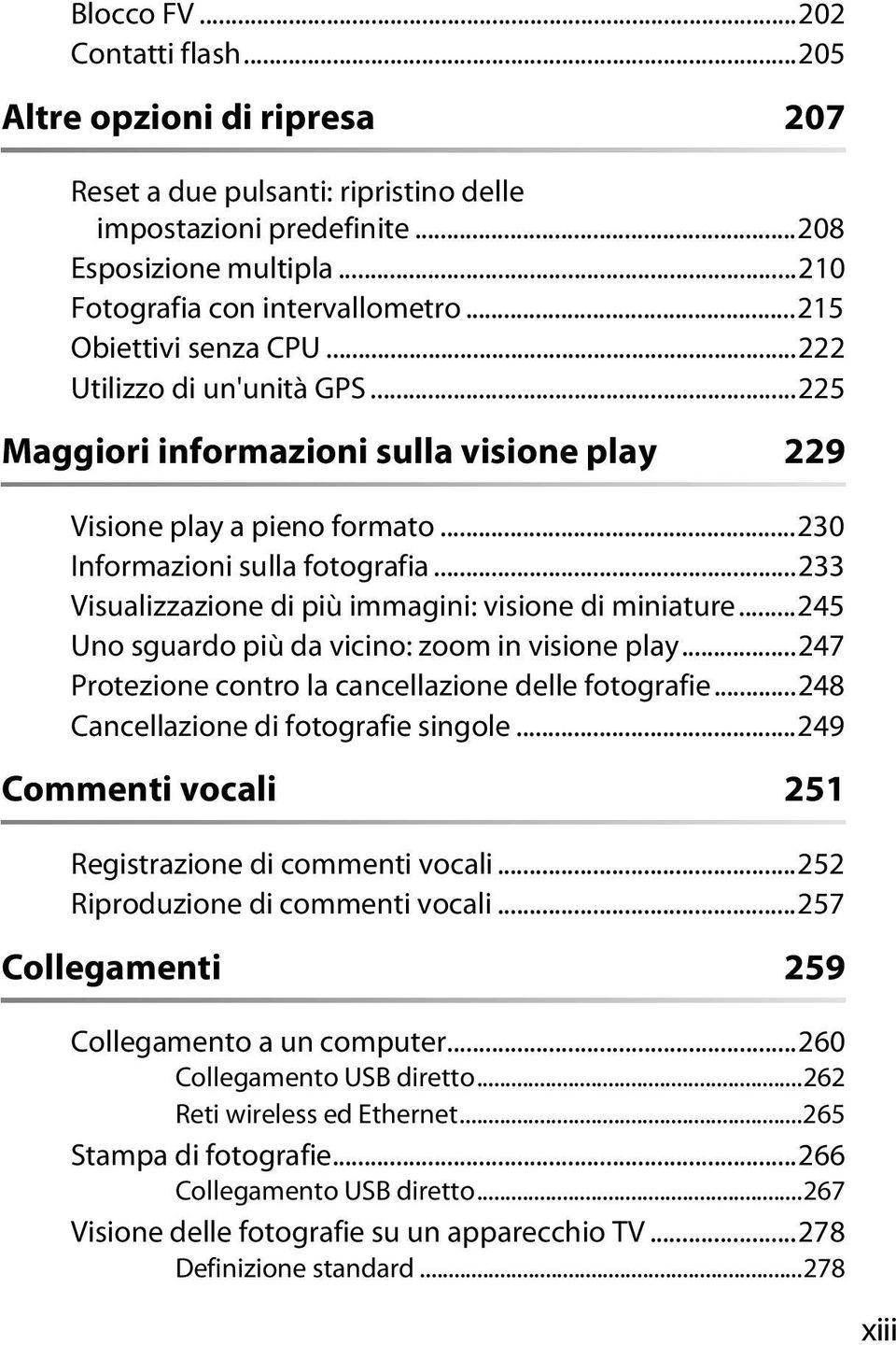 ..233 Visualizzazione di più immagini: visione di miniature...245 Uno sguardo più da vicino: zoom in visione play...247 Protezione contro la cancellazione delle fotografie.