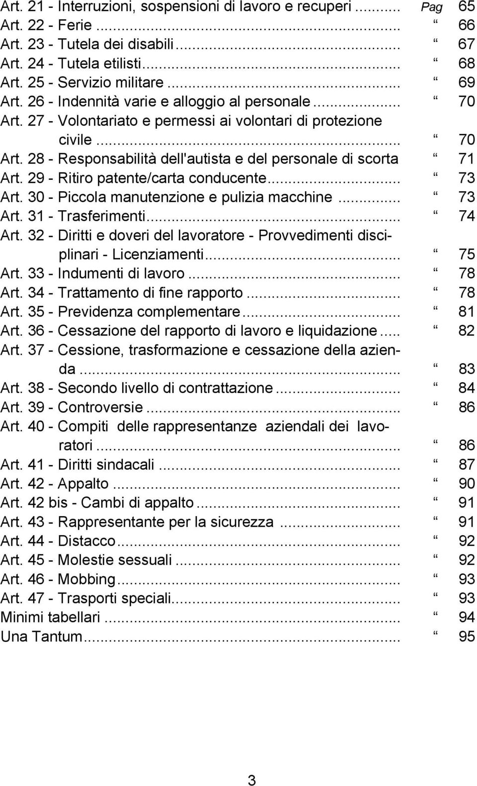 29 - Ritiro patente/carta conducente... 73 Art. 30 - Piccola manutenzione e pulizia macchine... 73 Art. 31 - Trasferimenti... 74 Art.