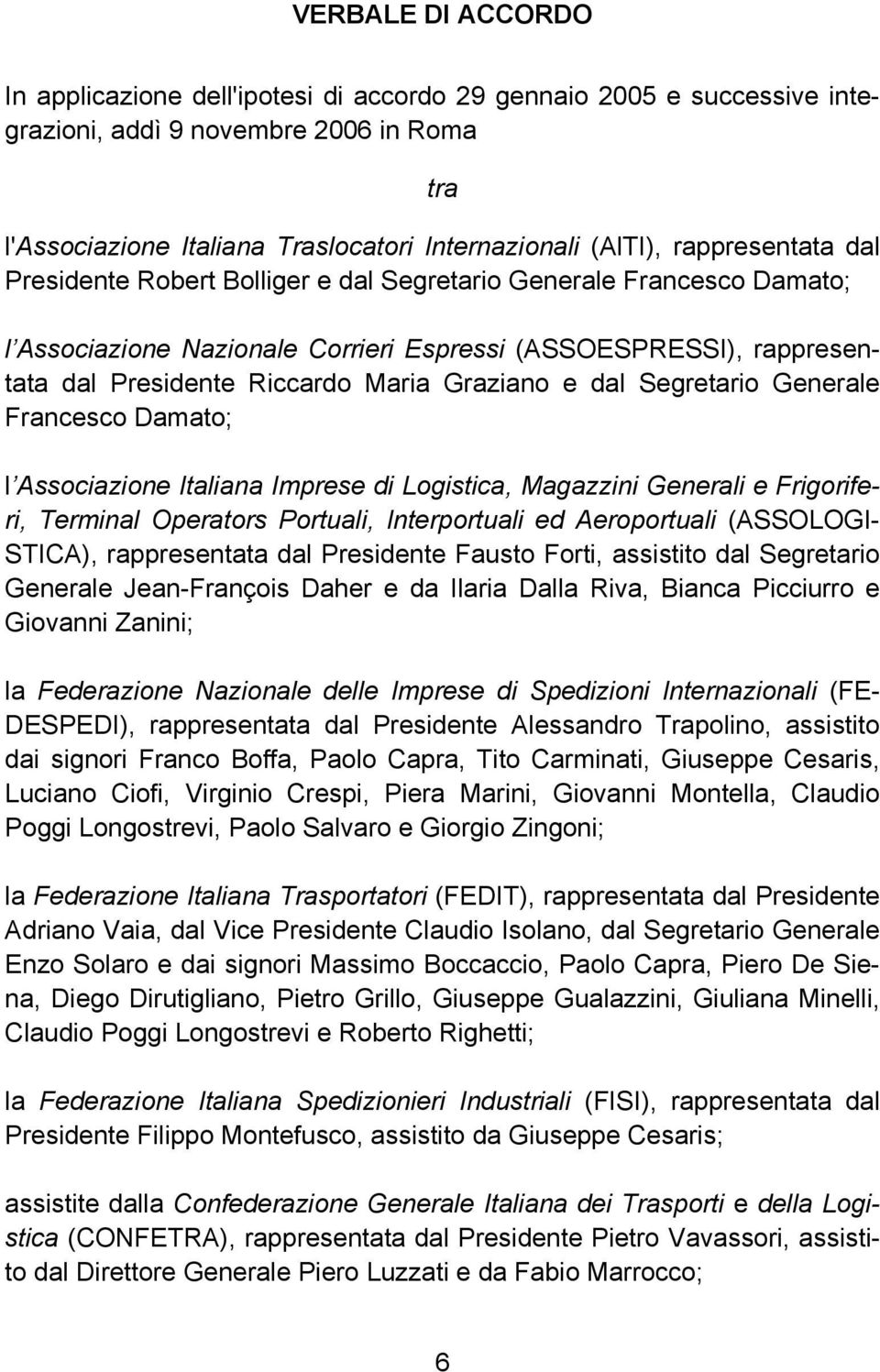 Graziano e dal Segretario Generale Francesco Damato; l Associazione Italiana Imprese di Logistica, Magazzini Generali e Frigoriferi, Terminal Operators Portuali, Interportuali ed Aeroportuali