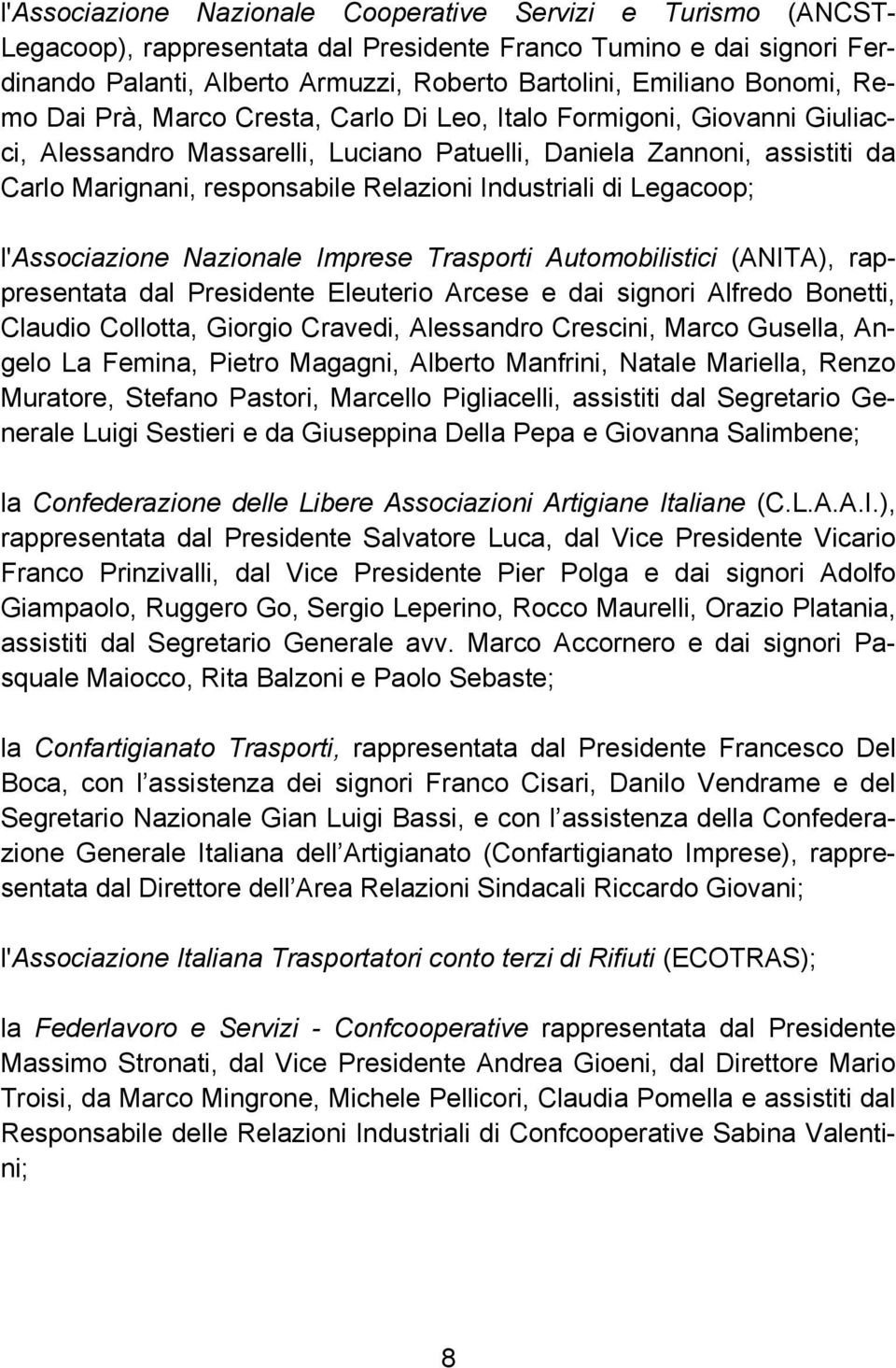 Industriali di Legacoop; l'associazione Nazionale Imprese Trasporti Automobilistici (ANITA), rappresentata dal Presidente Eleuterio Arcese e dai signori Alfredo Bonetti, Claudio Collotta, Giorgio