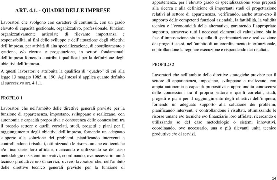 rilevante importanza e responsabilità, ai fini dello sviluppo e dell attuazione degli obiettivi dell impresa, per attività di alta specializzazione, di coordinamento e gestione, e/o ricerca e