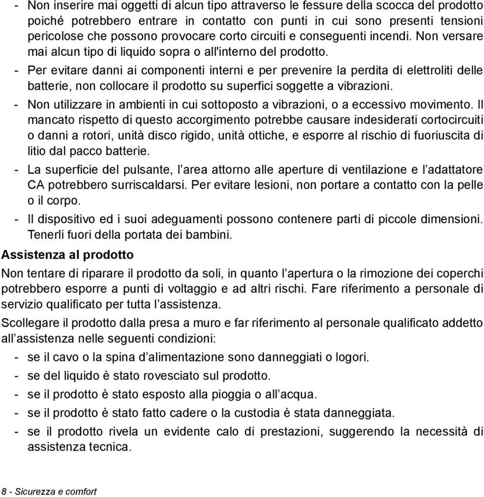 - Per evitare danni ai componenti interni e per prevenire la perdita di elettroliti delle batterie, non collocare il prodotto su superfici soggette a vibrazioni.