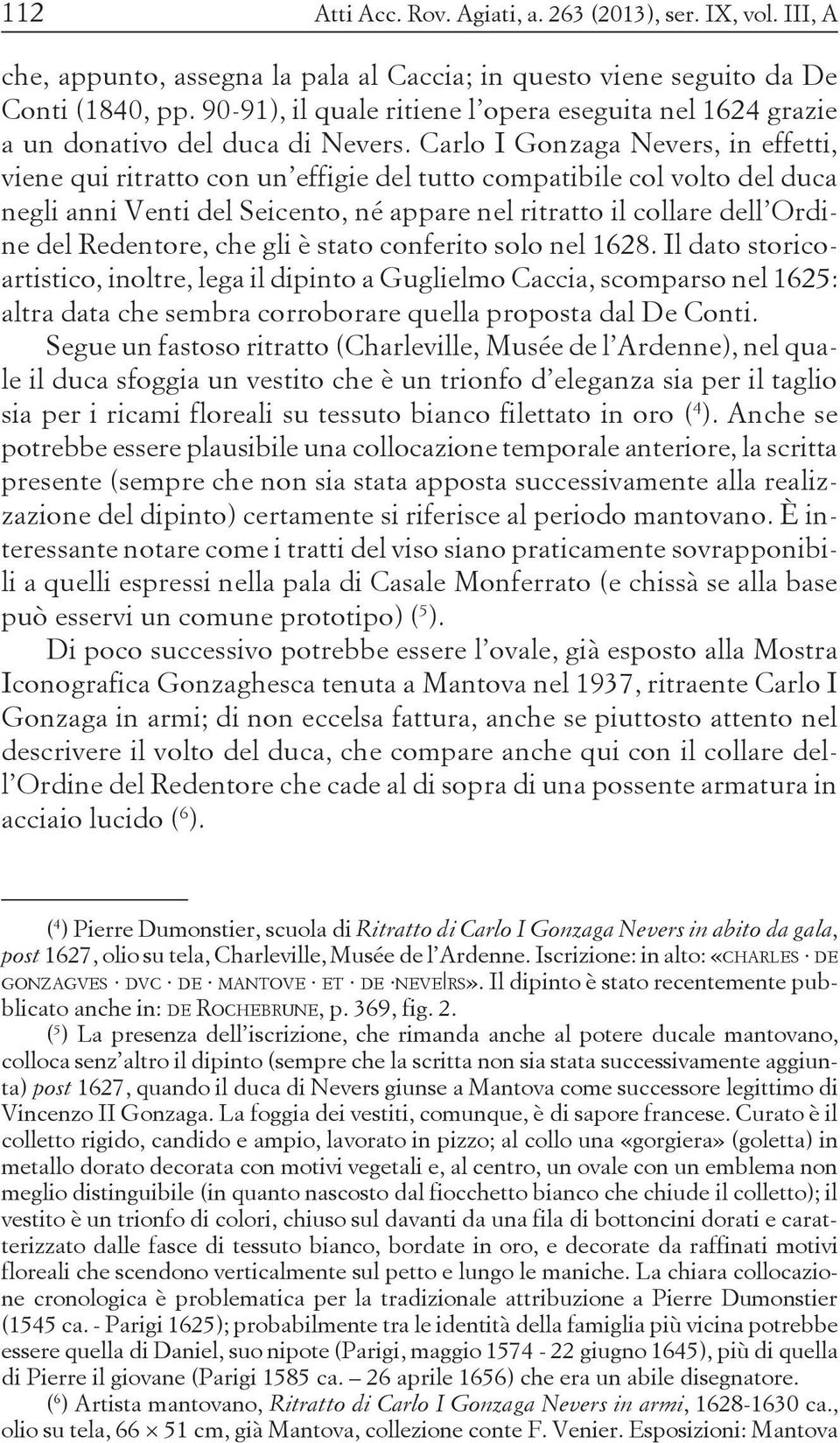 Carlo I Gonzaga Nevers, in effetti, viene qui ritratto con un effigie del tutto compatibile col volto del duca negli anni Venti del Seicento, né appare nel ritratto il collare dell Ordine del