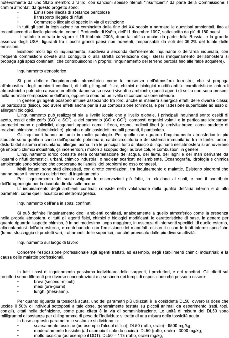 legislazione ha cominciato dalla fine del XX secolo a normare le questioni ambientali, fino ai recenti accordi a livello planetario, come il Protocollo di Kyōto, dell'11 dicembre 1997, sottoscritto