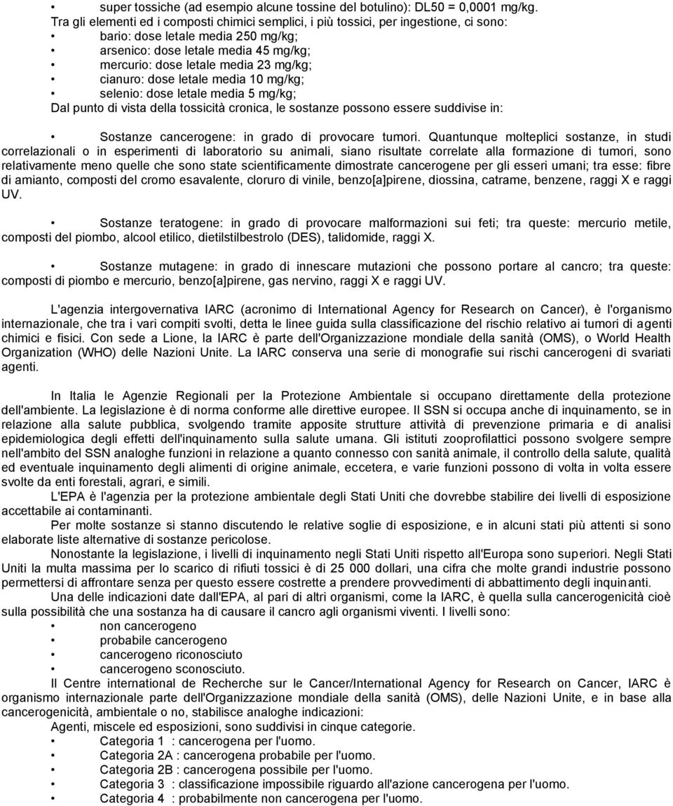 mg/kg; cianuro: dose letale media 10 mg/kg; selenio: dose letale media 5 mg/kg; Dal punto di vista della tossicità cronica, le sostanze possono essere suddivise in: Sostanze cancerogene: in grado di