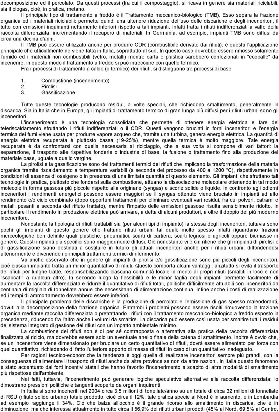 Esso separa la frazione organica ed i materiali riciclabili: permette quindi una ulteriore riduzione dell'uso delle discariche e degli inceneritori, il tutto con emissioni inquinanti nettamente