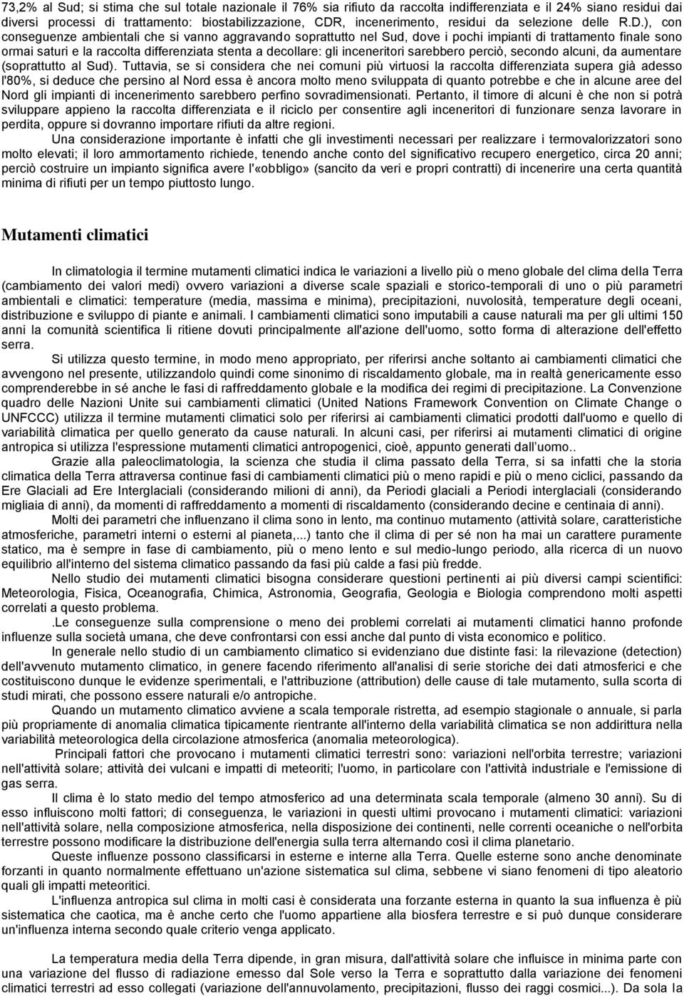 ), con conseguenze ambientali che si vanno aggravando soprattutto nel Sud, dove i pochi impianti di trattamento finale sono ormai saturi e la raccolta differenziata stenta a decollare: gli