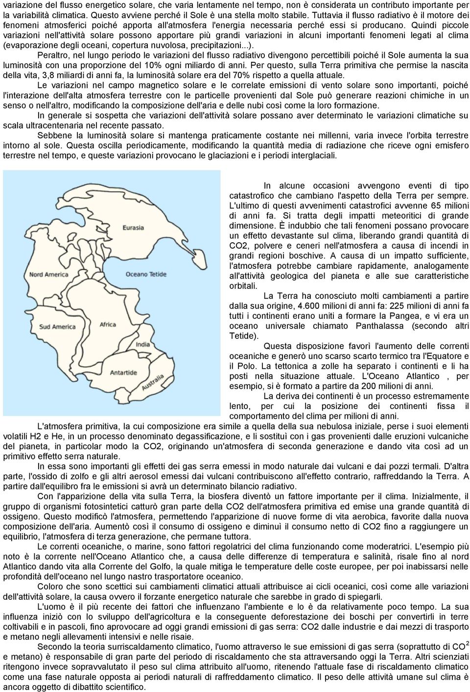 Quindi piccole variazioni nell'attività solare possono apportare più grandi variazioni in alcuni importanti fenomeni legati al clima (evaporazione degli oceani, copertura nuvolosa, precipitazioni...).