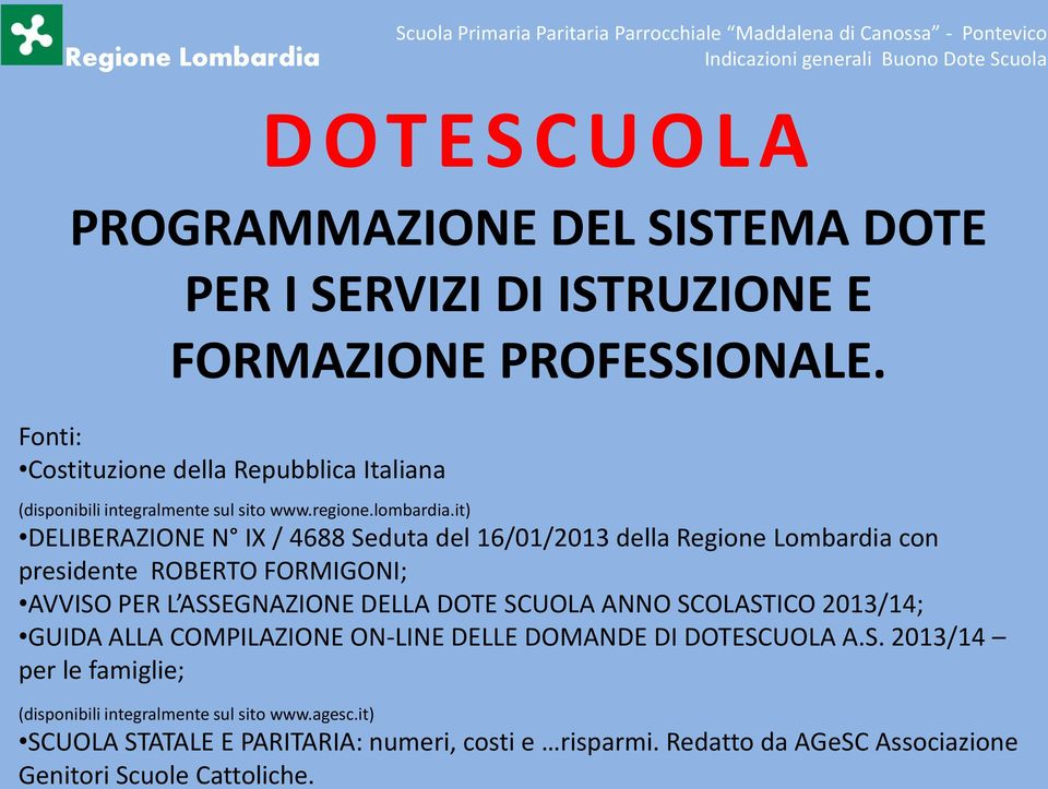 it) DELIBERAZIONE N IX / 4688 Seduta del 16/01/2013 della Regione Lombardia con presidente ROBERTO FORMIGONI; AVVISO PER L ASSEGNAZIONE DELLA DOTE SCUOLA ANNO