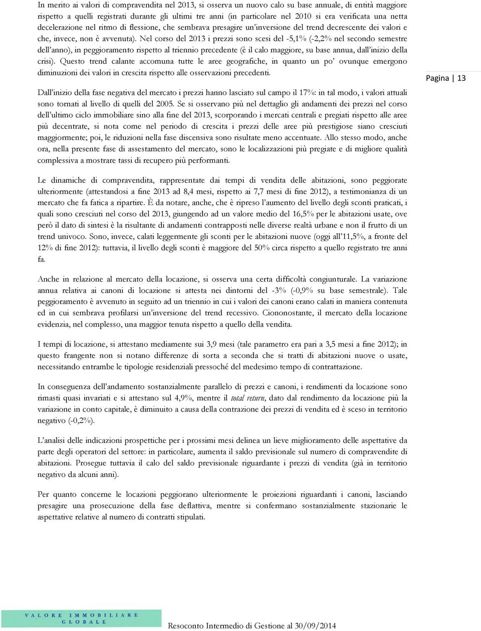 Nel corso del 2013 i prezzi sono scesi del -5,1% (-2,2% nel secondo semestre dell anno), in peggioramento rispetto al triennio precedente (è il calo maggiore, su base annua, dall inizio della crisi).