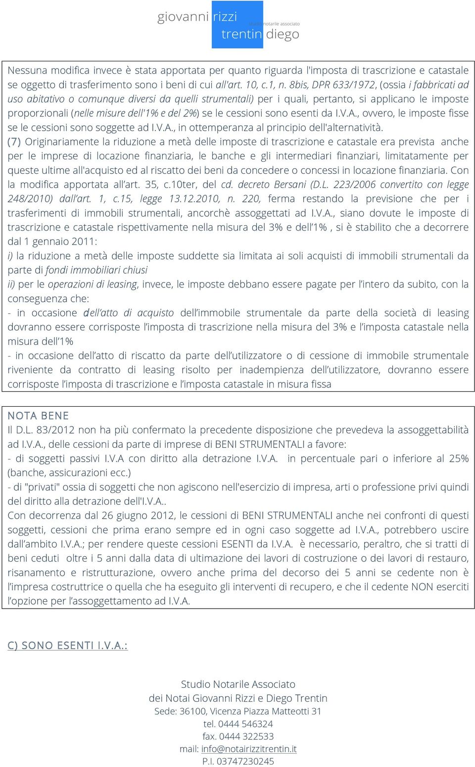 cessioni sono esenti da I.V.A., ovvero, le imposte fisse se le cessioni sono soggette ad I.V.A., in ottemperanza al principio dell'alternatività.