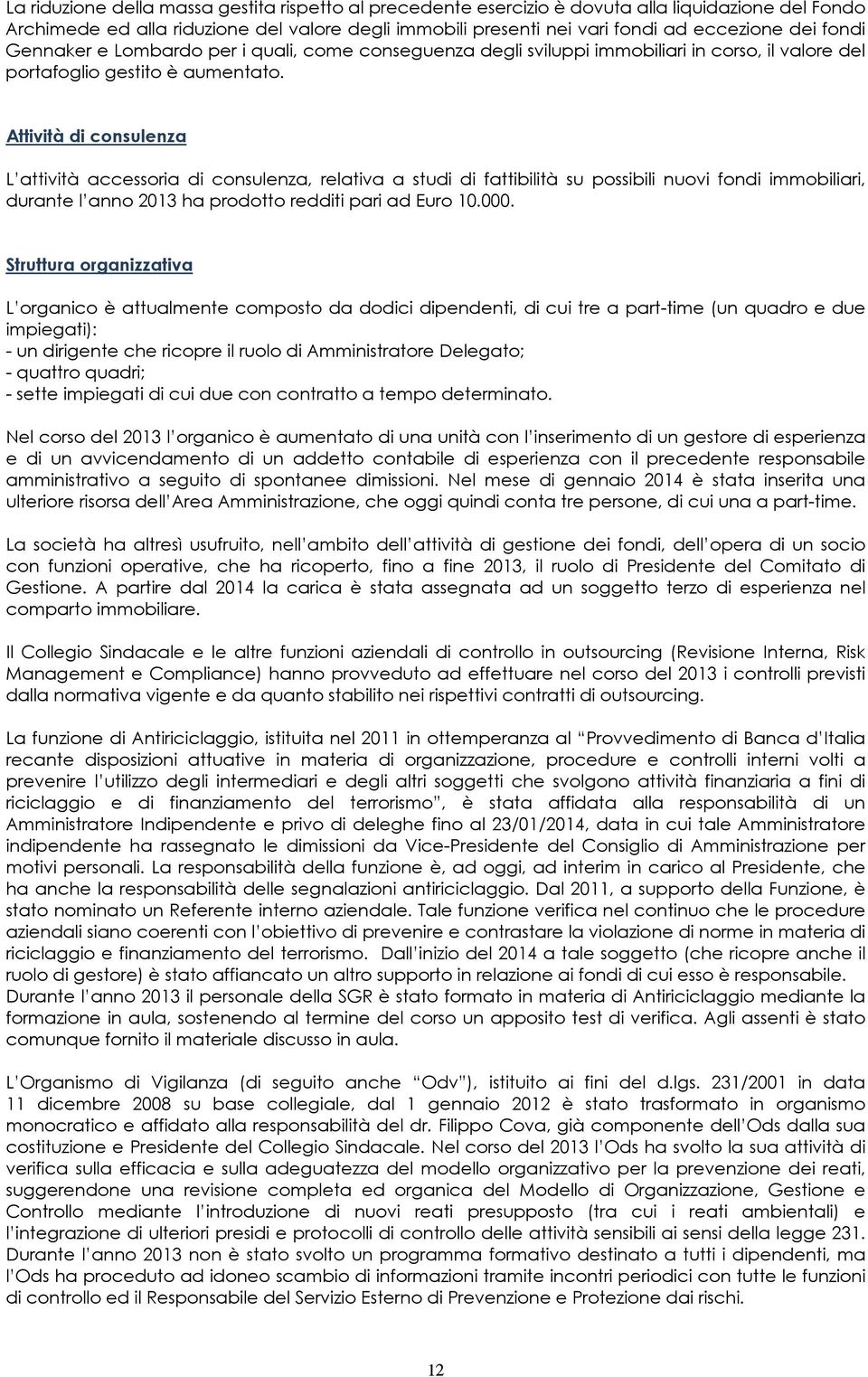 Attività di consulenza L attività accessoria di consulenza, relativa a studi di fattibilità su possibili nuovi fondi immobiliari, durante l anno 2013 ha prodotto redditi pari ad Euro 10.000.