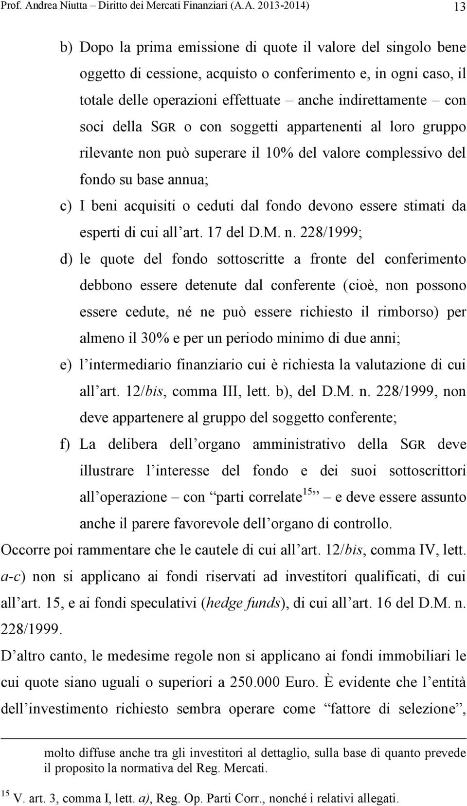 A. 2013-2014) 13 b) Dopo la prima emissione di quote il valore del singolo bene oggetto di cessione, acquisto o conferimento e, in ogni caso, il totale delle operazioni effettuate anche