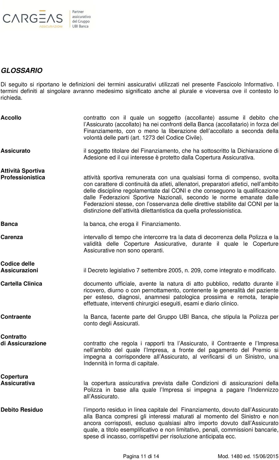 Accollo Assicurato Attività Sportiva Professionistica Banca Carenza Codice delle Assicurazioni Cartella Clinica Contraente Contratto di Assicurazione Copertura Assicurativa Debito Residuo contratto