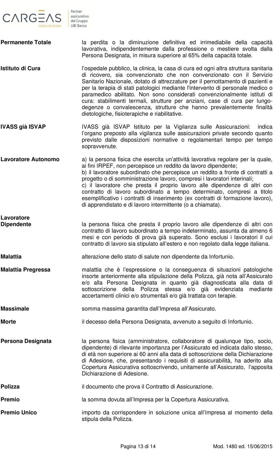 l ospedale pubblico, la clinica, la casa di cura ed ogni altra struttura sanitaria di ricovero, sia convenzionato che non convenzionato con il Servizio Sanitario Nazionale, dotato di attrezzature per