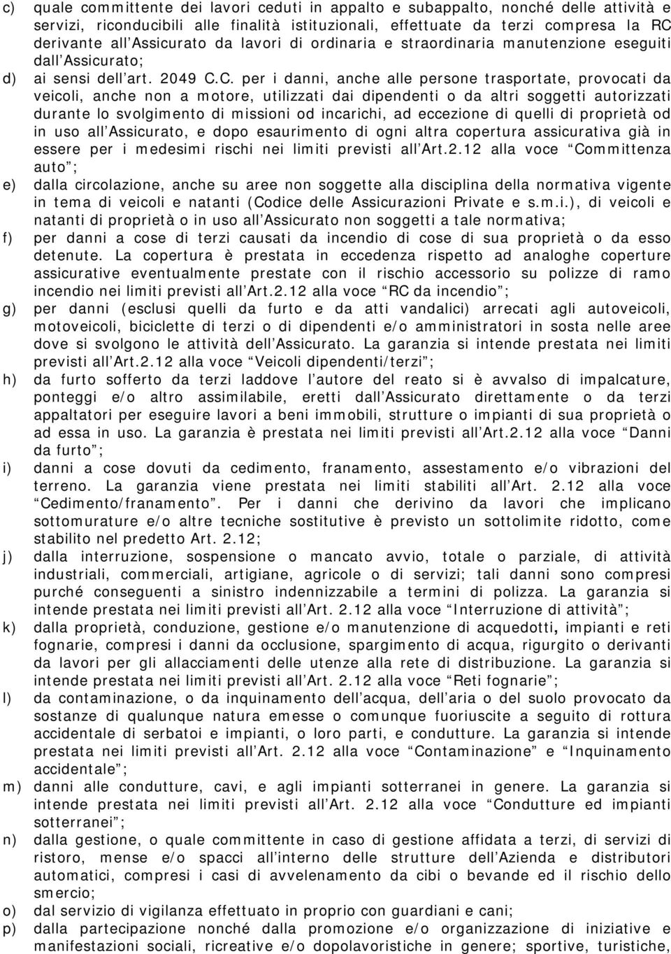 C. per i danni, anche alle persone trasportate, provocati da veicoli, anche non a motore, utilizzati dai dipendenti o da altri soggetti autorizzati durante lo svolgimento di missioni od incarichi, ad