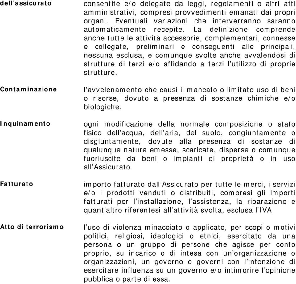 La definizione comprende anche tutte le attività accessorie, complementari, connesse e collegate, preliminari e conseguenti alle principali, nessuna esclusa, e comunque svolte anche avvalendosi di