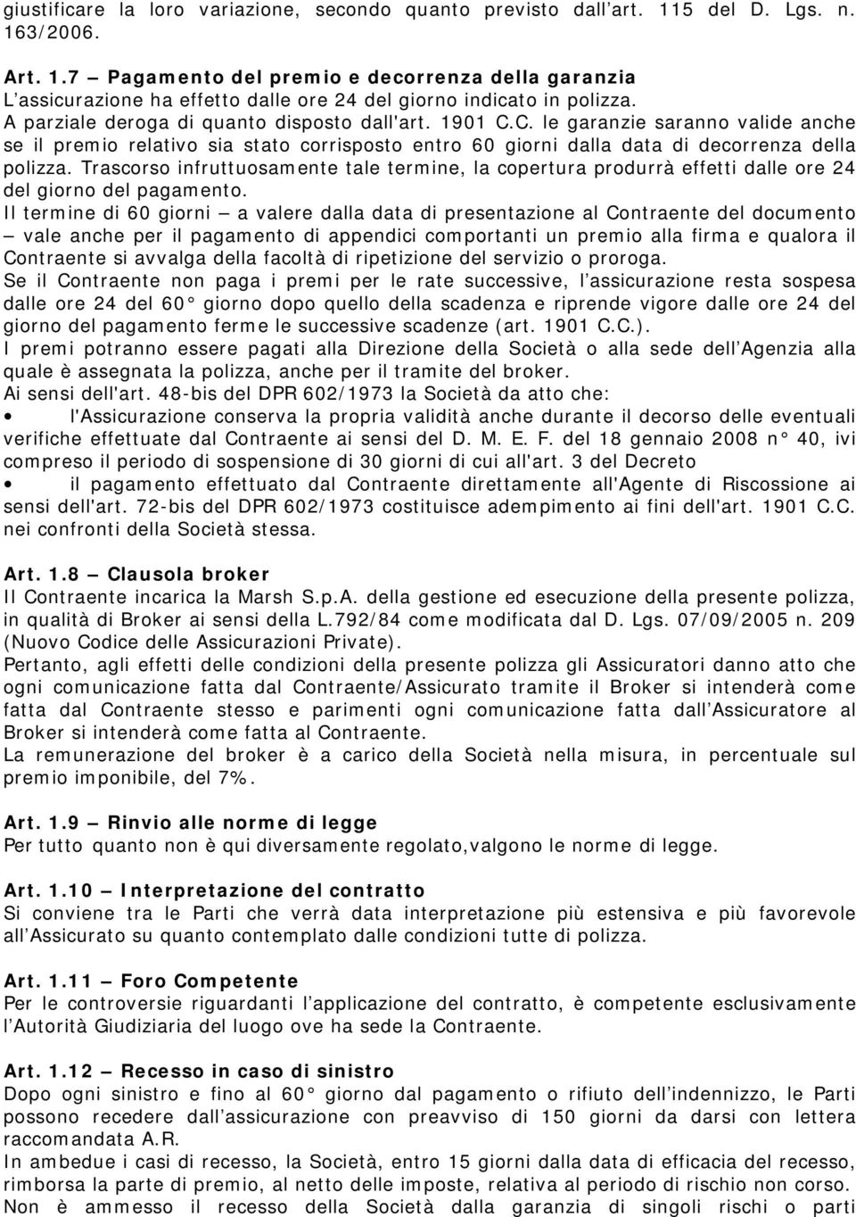 Trascorso infruttuosamente tale termine, la copertura produrrà effetti dalle ore 24 del giorno del pagamento.