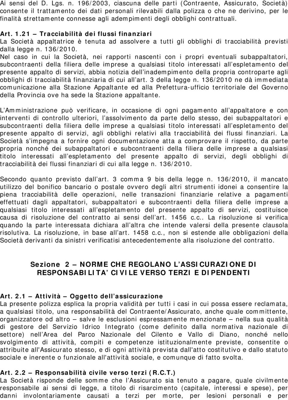 adempimenti degli obblighi contrattuali. Art. 1.21 Tracciabilità dei flussi finanziari La Società appaltatrice è tenuta ad assolvere a tutti gli obblighi di tracciabilità previsti dalla legge n.