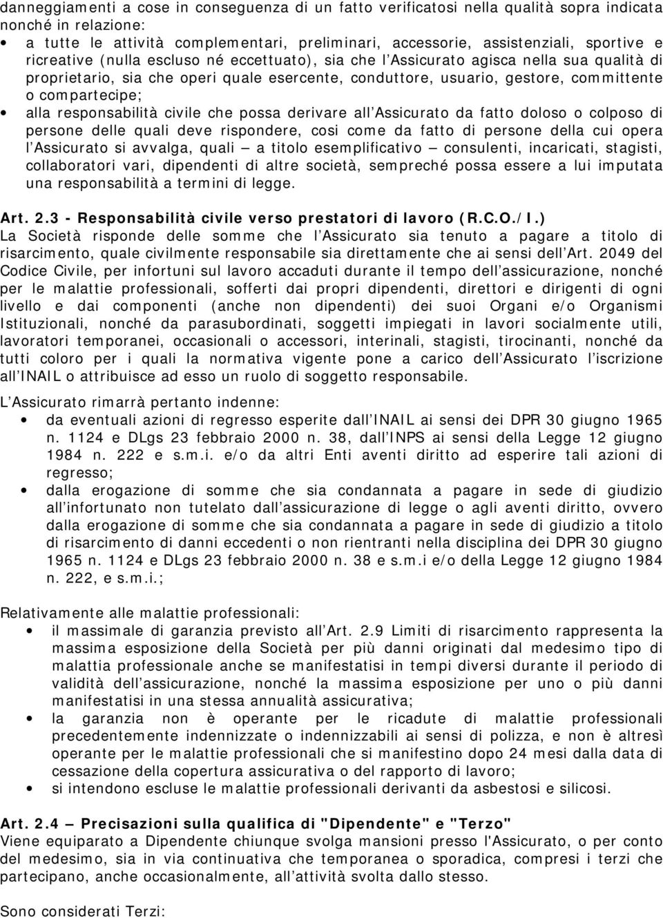 responsabilità civile che possa derivare all Assicurato da fatto doloso o colposo di persone delle quali deve rispondere, cosi come da fatto di persone della cui opera l Assicurato si avvalga, quali