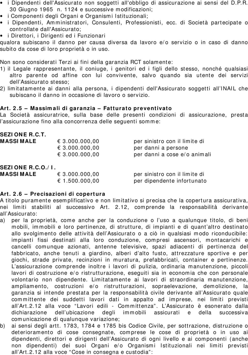 di Società partecipate o controllate dall'assicurato; i Direttori, i Dirigenti ed i Funzionari qualora subiscano il danno per causa diversa da lavoro e/o servizio o in caso di danno subito da cose di