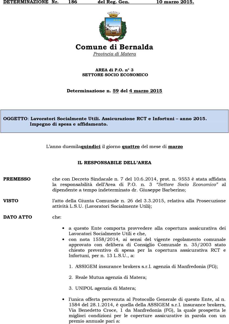 L anno duemilaquindici il giorno quattro del mese di marzo IL RESPONSABILE DELL AREA PREMESSO VISTO DATO ATTO che con Decreto Sindacale n. 7 del 10.6.2014, prot. n. 9553 è stata affidata la responsabilità dell Area di P.