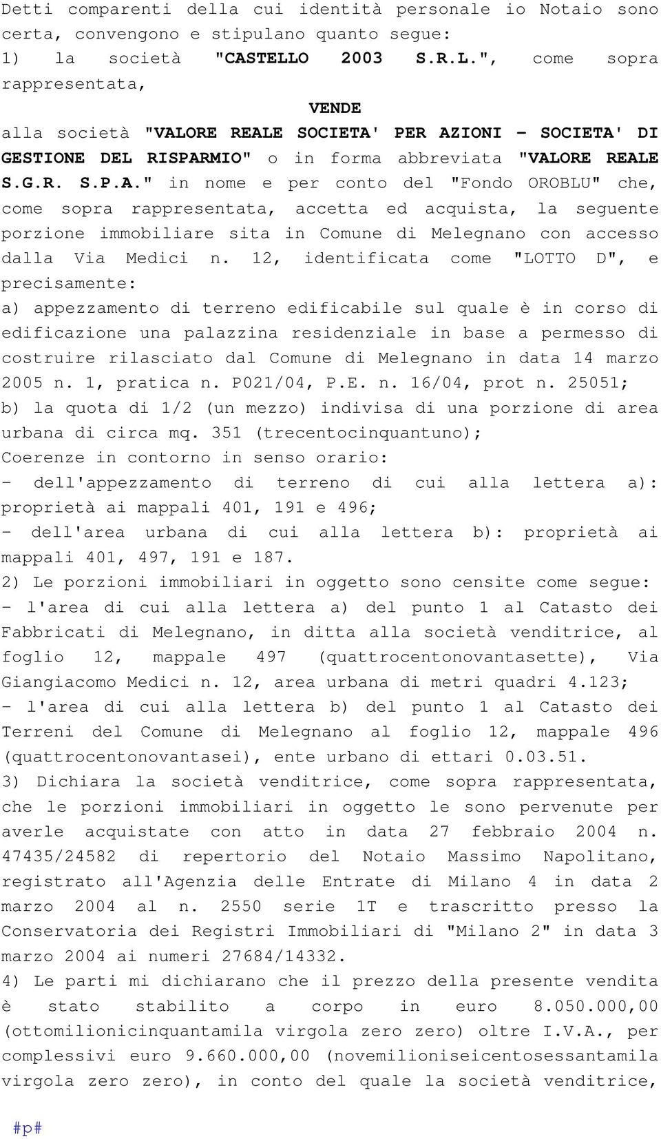 ORE REALE SOCIETA' PER AZIONI - SOCIETA' DI GESTIONE DEL RISPARMIO" o in forma abbreviata "VALORE REALE S.G.R. S.P.A." in nome e per conto del "Fondo OROBLU" che, come sopra rappresentata, accetta ed acquista, la seguente porzione immobiliare sita in Comune di Melegnano con accesso dalla Via Medici n.