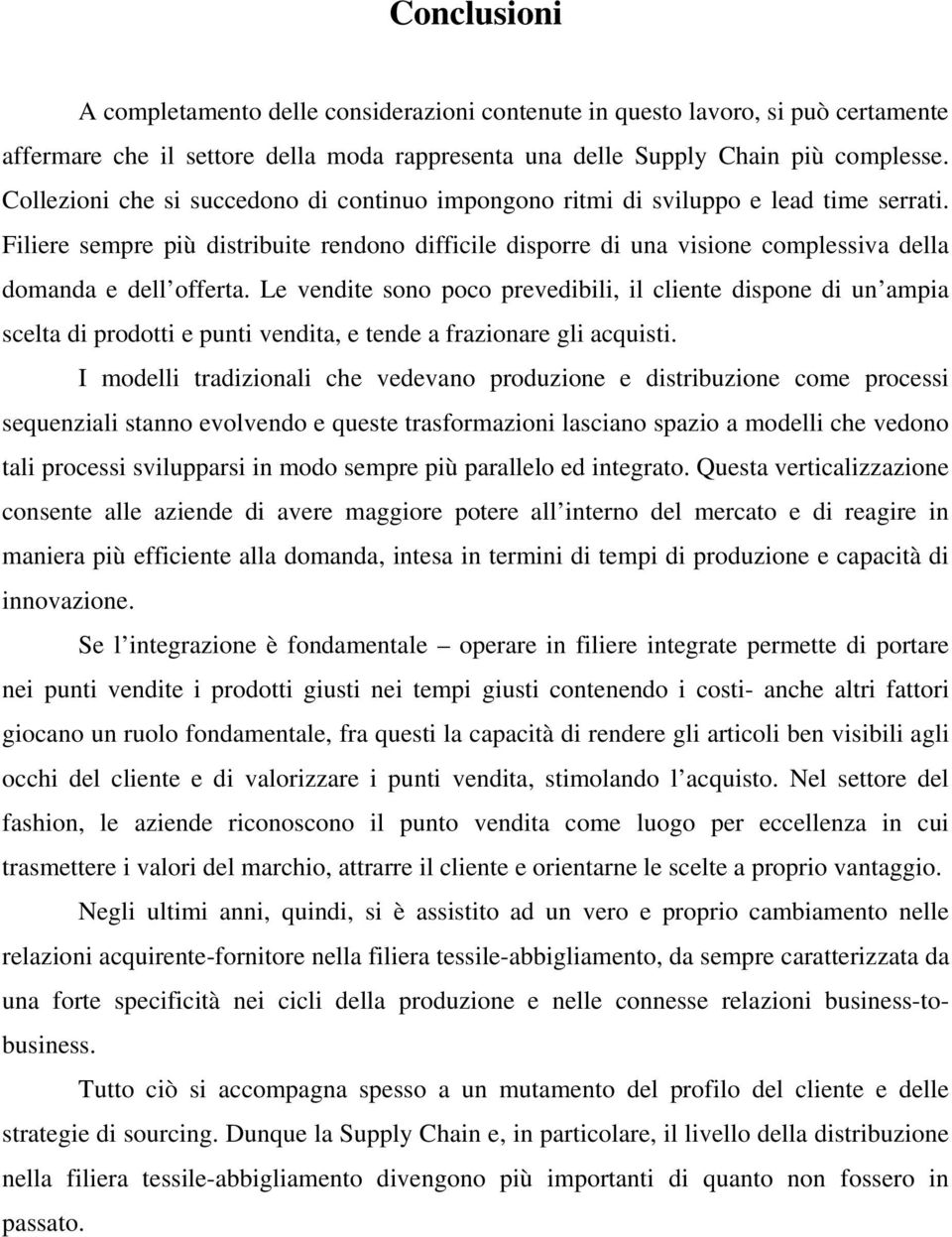 Filiere sempre più distribuite rendono difficile disporre di una visione complessiva della domanda e dell offerta.