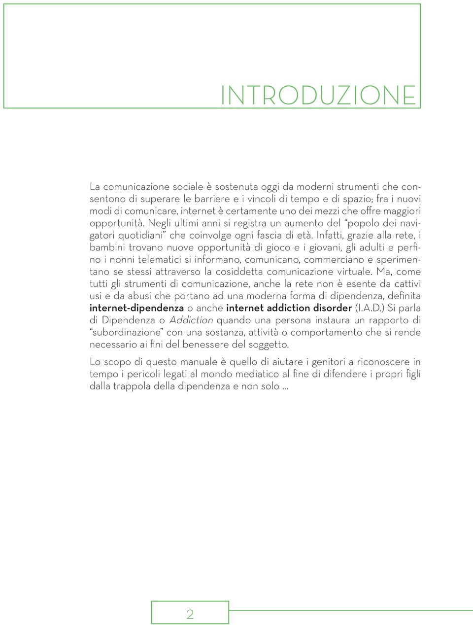 Infatti, grazie alla rete, i bambini trovano nuove opportunità di gioco e i giovani, gli adulti e perfino i nonni telematici si informano, comunicano, commerciano e sperimentano se stessi attraverso