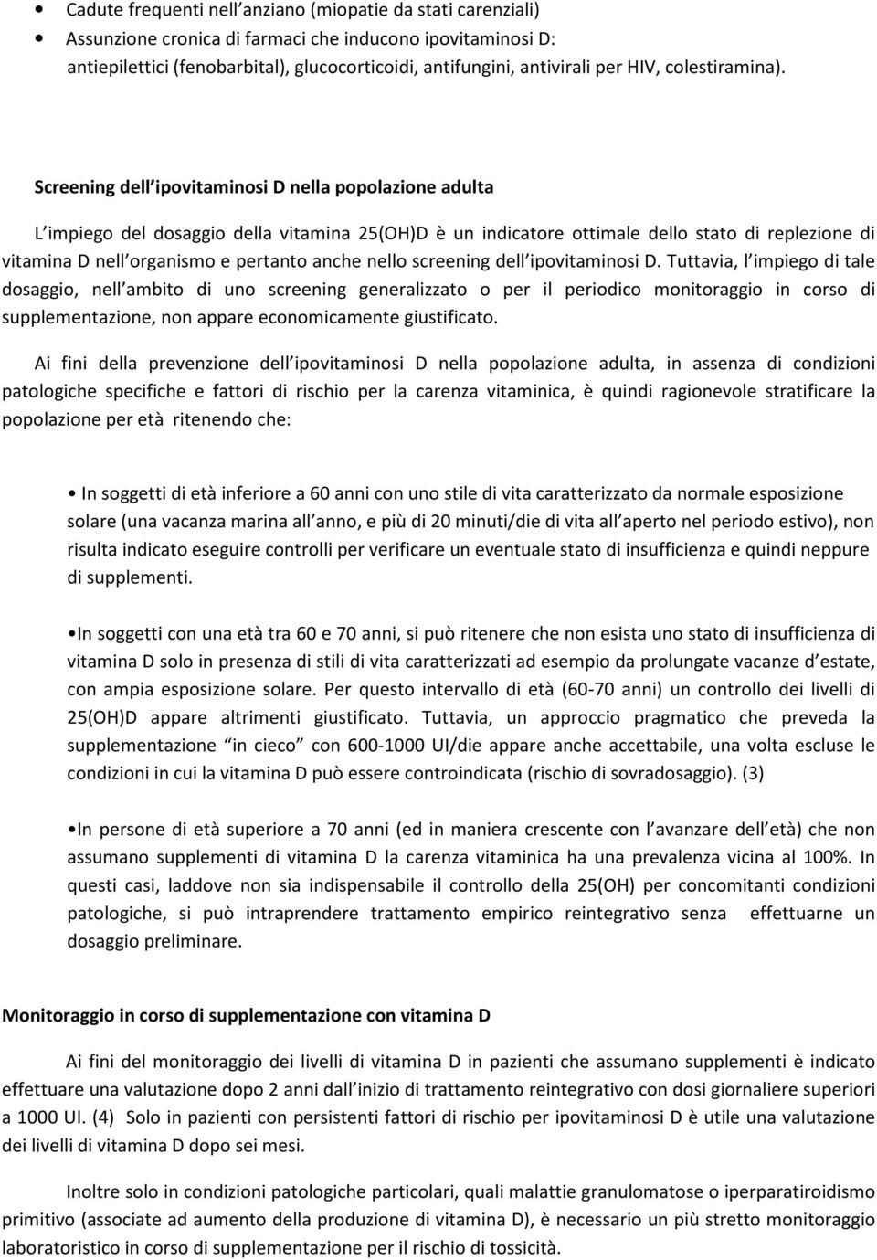 Screening dell ipovitaminosi D nella popolazione adulta L impiego del dosaggio della vitamina 25(OH)D è un indicatore ottimale dello stato di replezione di vitamina D nell organismo e pertanto anche