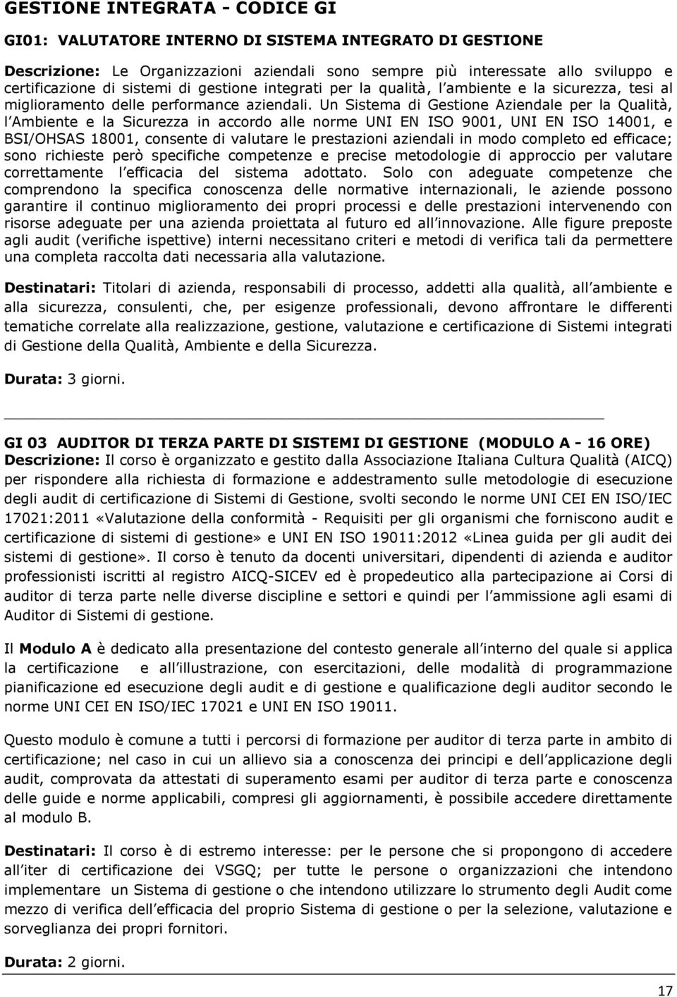 Un Sistema di Gestione Aziendale per la Qualità, l Ambiente e la Sicurezza in accordo alle norme UNI EN ISO 9001, UNI EN ISO 14001, e BSI/OHSAS 18001, consente di valutare le prestazioni aziendali in