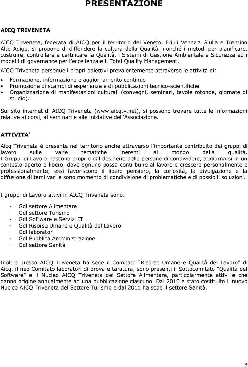 AICQ Triveneta persegue i propri obiettivi prevalentemente attraverso le attività di: Formazione, informazione e aggiornamento continuo Promozione di scambi di esperienze e di pubblicazioni