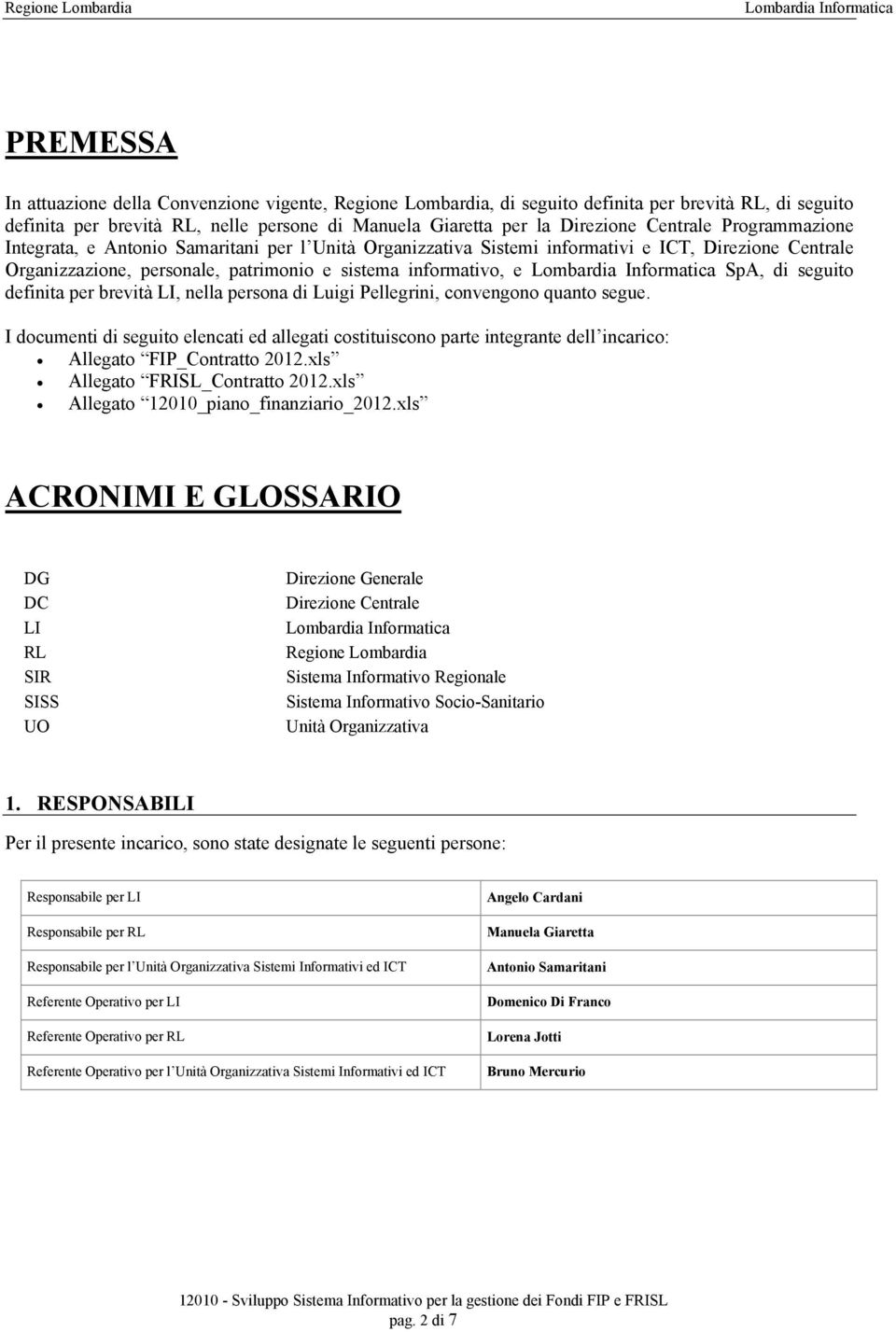 seguito definita per brevità LI, nella persona di Luigi Pellegrini, convengono quanto segue.