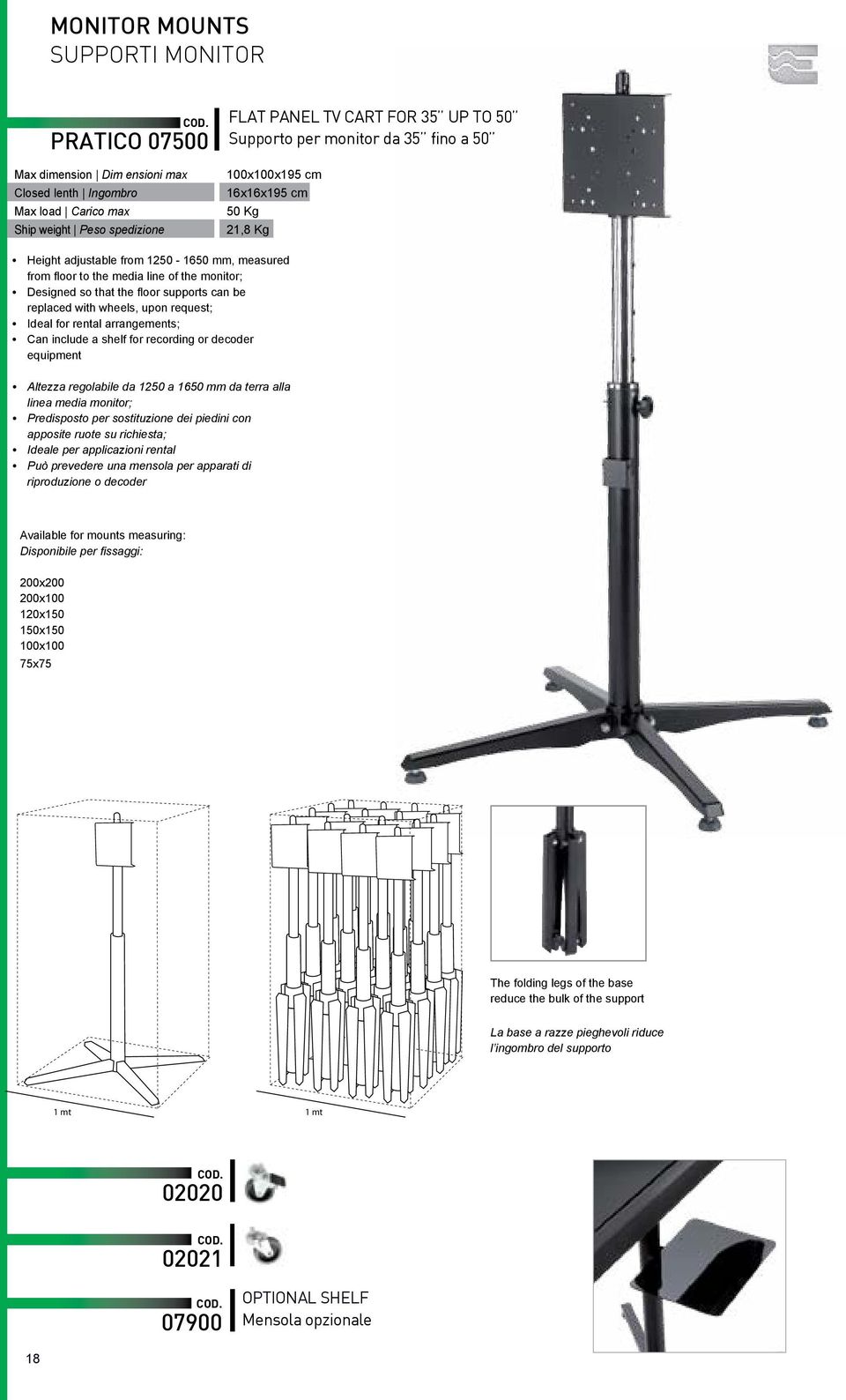 replaced with wheels, upon request; Ideal for rental arrangements; Can include a shelf for recording or decoder equipment Altezza regolabile da 1250 a 1650 mm da terra alla linea media monitor;