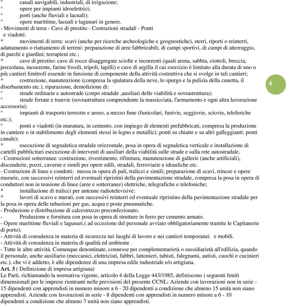 adattamento o riattamento di terreni: preparazione di aree fabbricabili, di campi sportivi, di campi di atterraggio, di parchi e giardini; terrapieni etc.