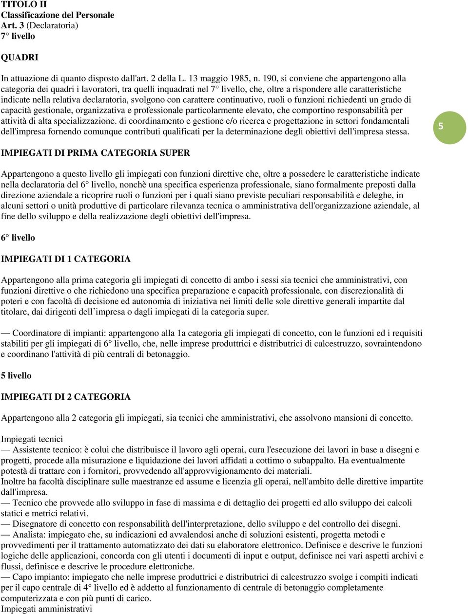 svolgono con carattere continuativo, ruoli o funzioni richiedenti un grado di capacità gestionale, organizzativa e professionale particolarmente elevato, che comportino responsabilità per attività di