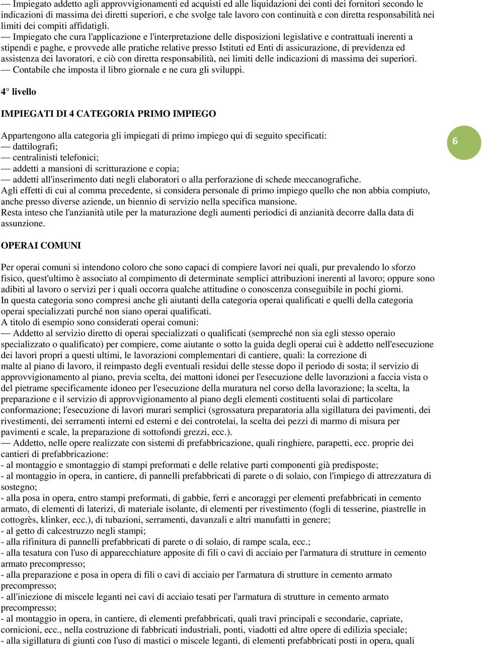 Impiegato che cura l'applicazione e l'interpretazione delle disposizioni legislative e contrattuali inerenti a stipendi e paghe, e provvede alle pratiche relative presso Istituti ed Enti di