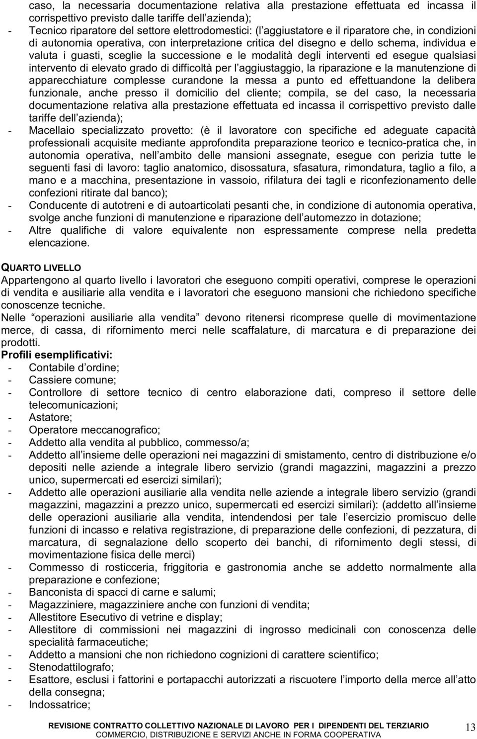 interventi ed esegue qualsiasi intervento di elevato grado di difficoltà per l aggiustaggio, la riparazione e la manutenzione di apparecchiature complesse curandone la messa a punto ed effettuandone