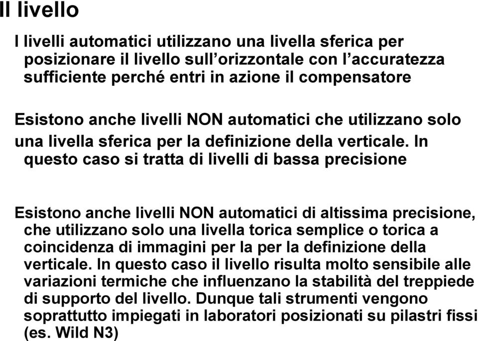 In questo caso si tratta di livelli di bassa precisione Esistono anche livelli NON automatici di altissima precisione, che utilizzano solo una livella torica semplice o torica a coincidenza di