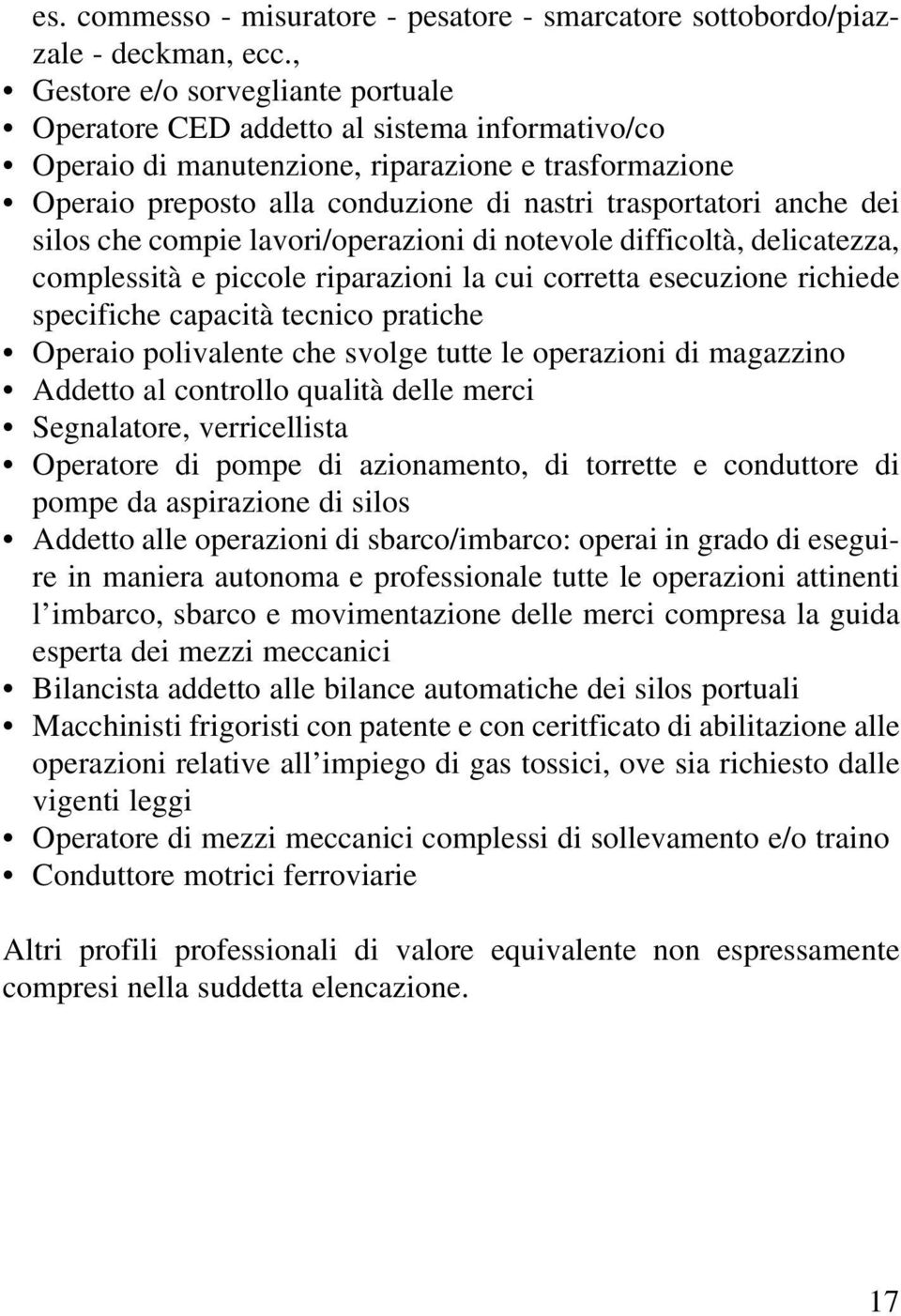 anche dei silos che compie lavori/operazioni di notevole difficoltà, delicatezza, complessità e piccole riparazioni la cui corretta esecuzione richiede specifiche capacità tecnico pratiche Operaio