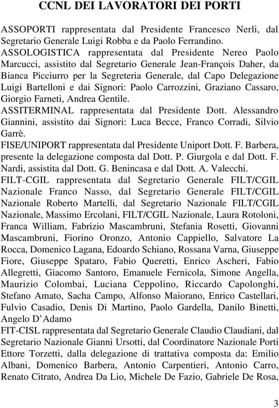 Bartelloni e dai Signori: Paolo Carrozzini, Graziano Cassaro, Giorgio Farneti, Andrea Gentile. ASSITERMINAL rappresentata dal Presidente Dott.