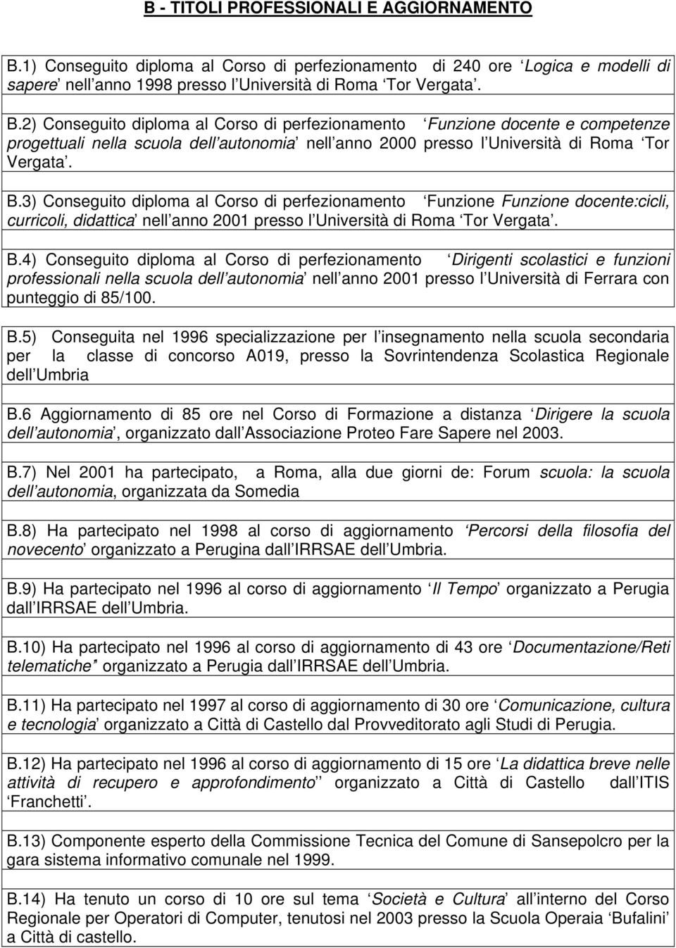 2) Conseguito diploma al Corso di perfezionamento Funzione docente e competenze progettuali nella scuola dell autonomia nell anno 2000 presso l Università di Roma Tor Vergata. B.