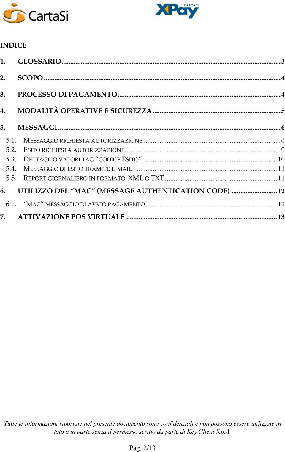 DETTAGLIO VALORI TAG CODICE ESITO... 10 5.4. MESSAGGIO DI ESITO TRAMITE E-MAIL... 11 5.5. REPORT GIORNALIERO IN FORMATO XML O TXT.