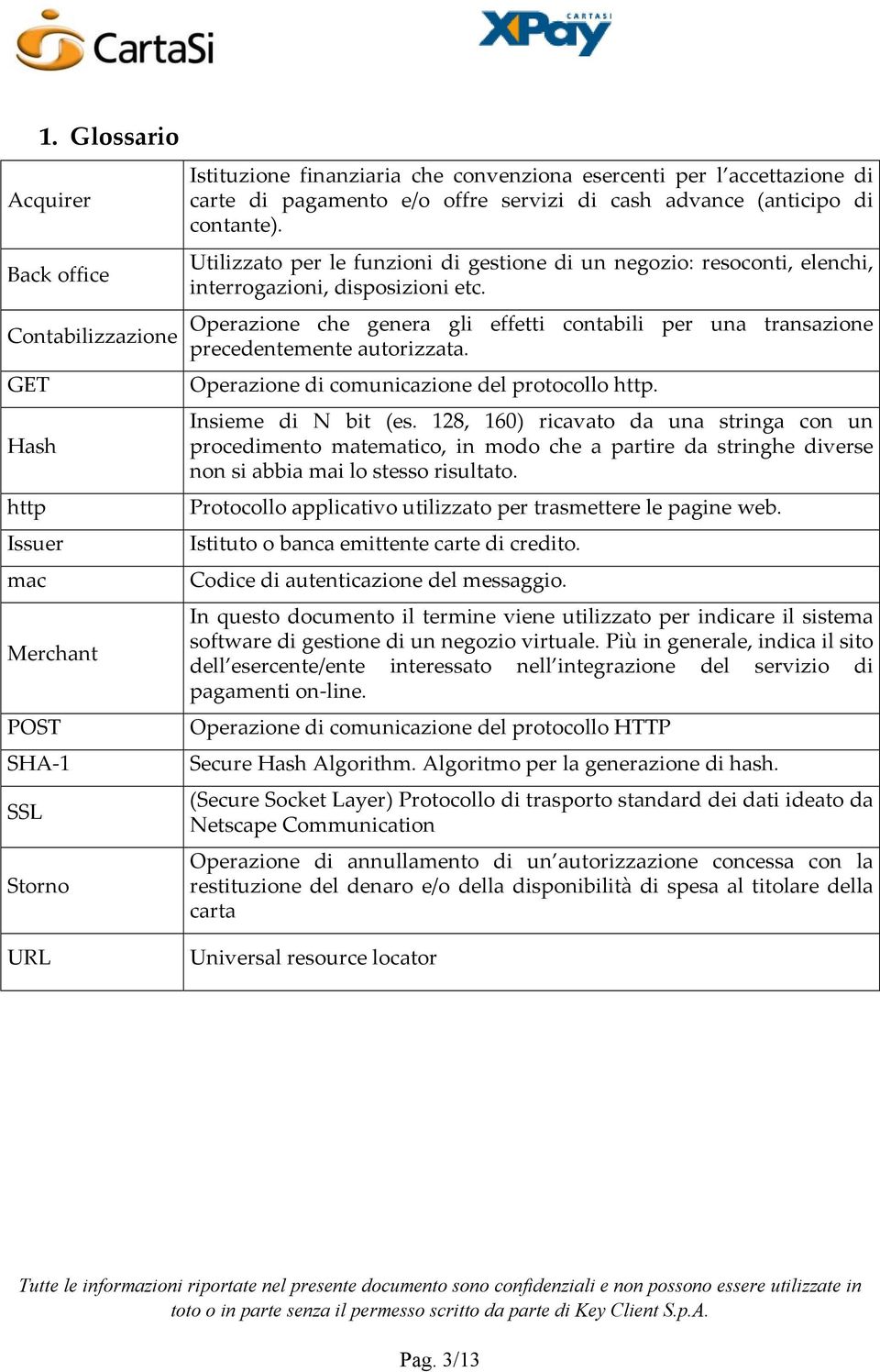 Operazione che genera gli effetti contabili per una transazione precedentemente autorizzata. Operazione di comunicazione del protocollo http. Insieme di N bit (es.