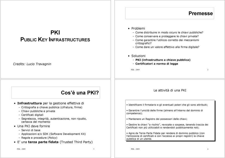 Credits: Lucio Travagnin Soluzioni PKI (infrastrutture a chiave pubblica) Certificatori a norma di legge FDL - 2009 2 Cos è una PKI?